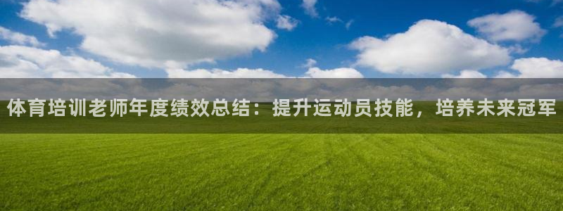 极悦娱乐贴吧最新消息：体育培训老师年度绩效总结：提升