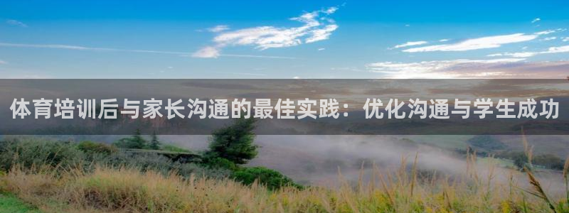 极悦官网首页登录入口网站：体育培训后与家长沟通的最佳