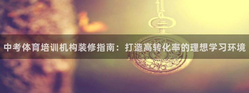 极悦娱乐下载官网：中考体育培训机构装修指南：打造高转