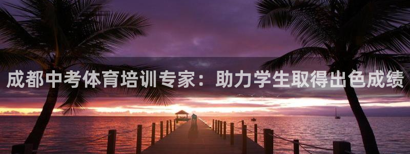 极悦平台城7O777：成都中考体育培训专家：助力学生