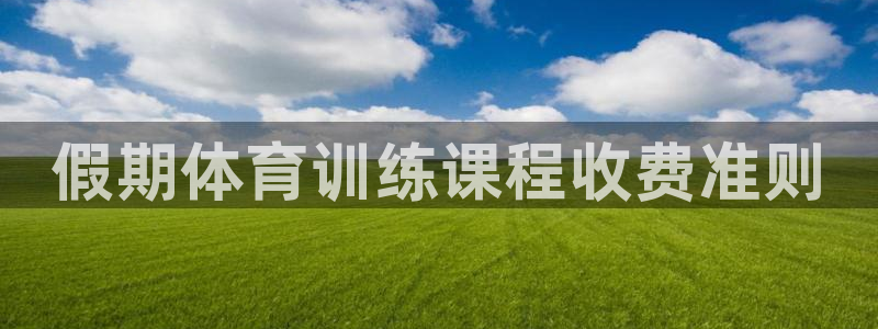 极悦平台app安全吗可靠吗：假期体育训练课程收费准则