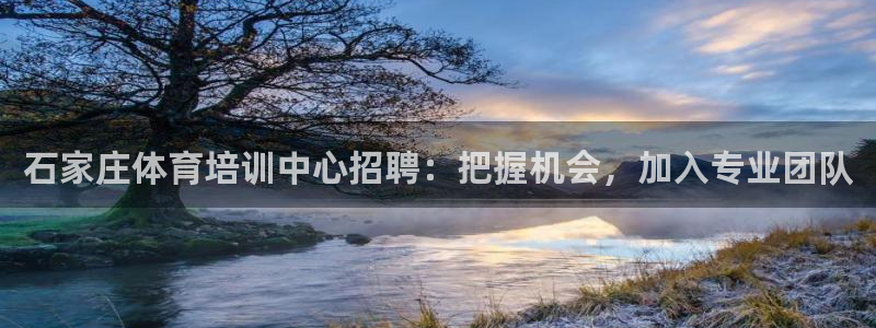 极悦官网登录：石家庄体育培训中心招聘：把握机会，加入