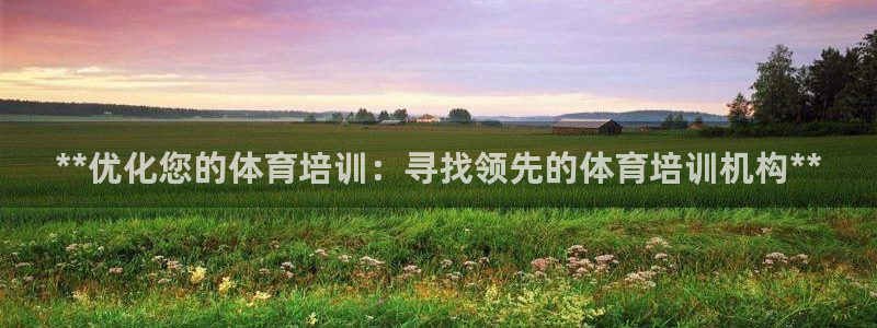 极悦平台客服的联系方式是什么：**优化您的体育培训：