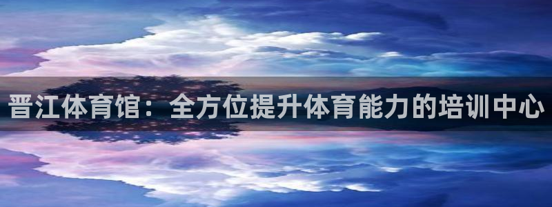 极悦官方网站app下载：晋江体育馆：全方位提升体育能