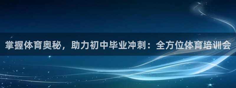 极悦娱乐负责人电话：掌握体育奥秘，助力初中毕业冲刺：