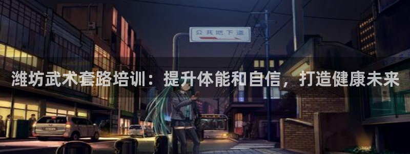 极悦平台有风险吗现在：潍坊武术套路培训：提升体能和自