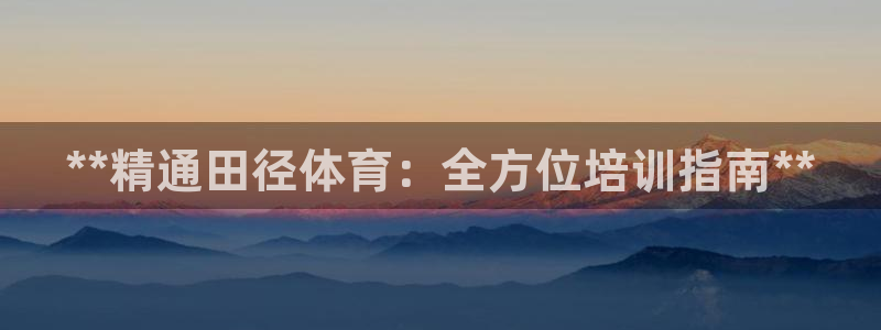 极悦平台用户反馈和反馈：**精通田径体育：全方位培训