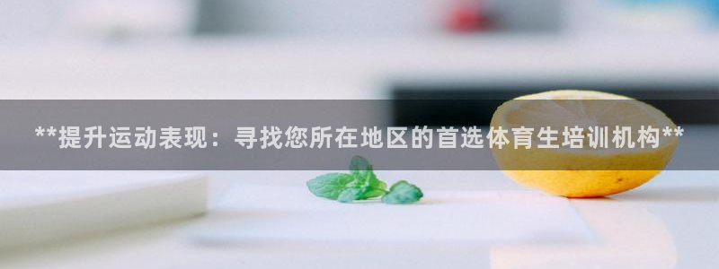 极悦平台官网登录不了：**提升运动表现：寻找您所在地