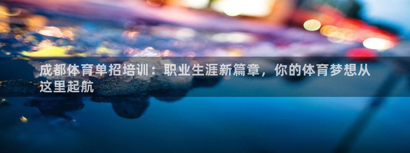 极悦益生菌猫粮怎么样：成都体育单招培训：职业生涯新篇