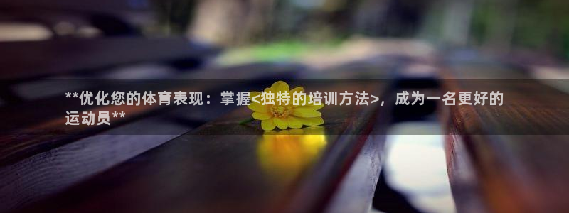 极悦平台代理：**优化您的体育表现：掌握<独特的培训