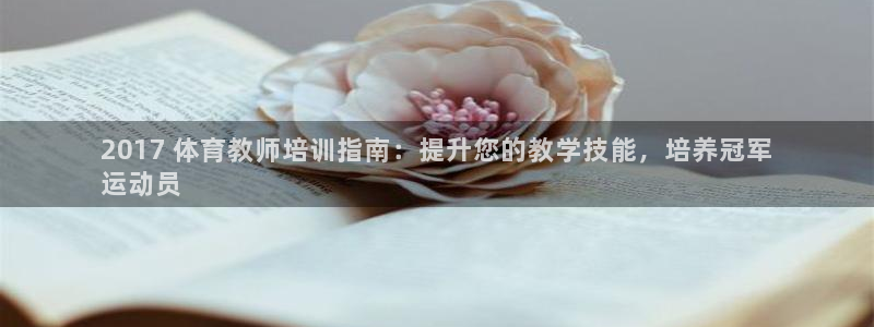 极悦平台官方网站下载：2017 体育教师培训指南：提