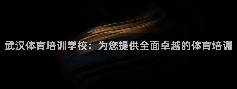 极悦娱乐app官方版本更新内容下载：武汉体育培训学校：为您提