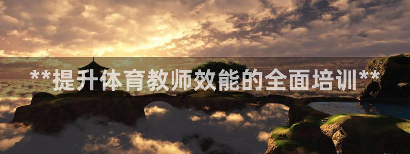 极悦平台官网登录网址查询：**提升体育教师效能的全面