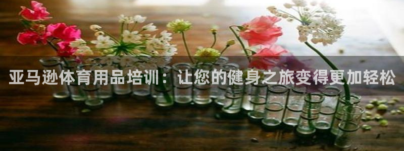 极悦平台客服的联系方式是什么：亚马逊体育用品培训：让您的健身