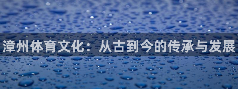 极悦平台注册用户名生成器：漳州体育文化：从古到今的传