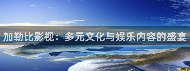 .真不卡影院：加勒比影视：多元文化与娱乐内容的盛宴